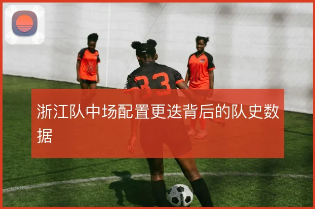 浙江队中场配置更迭背后的队史数据