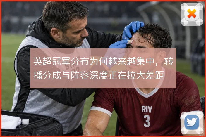 英超冠军分布为何越来越集中，转播分成与阵容深度正在拉大差距