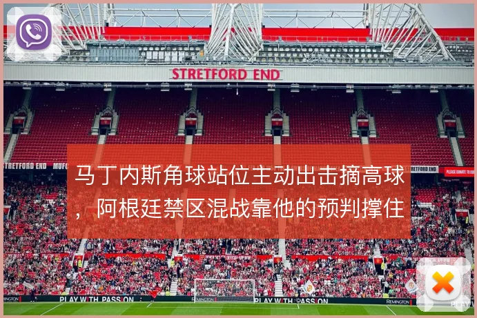 马丁内斯角球站位主动出击摘高球，阿根廷禁区混战靠他的预判撑住第一落点