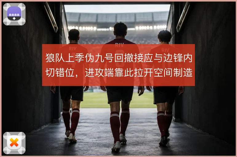 狼队上季伪九号回撤接应与边锋内切错位，进攻端靠此拉开空间制造威胁