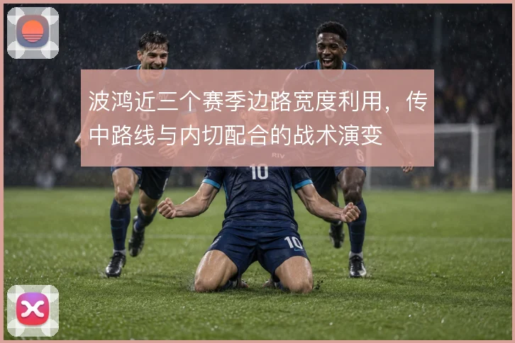 波鸿近三个赛季边路宽度利用，传中路线与内切配合的战术演变