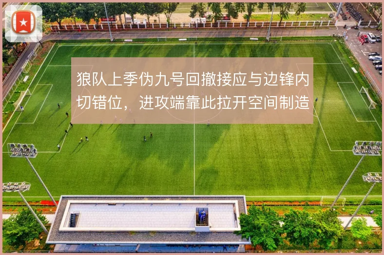 狼队上季伪九号回撤接应与边锋内切错位，进攻端靠此拉开空间制造威胁