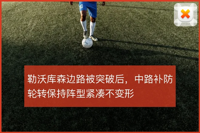 勒沃库森边路被突破后,中路补防轮转保持阵型紧凑不变形