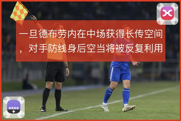 一旦德布劳内在中场获得长传空间，对手防线身后空当将被反复利用